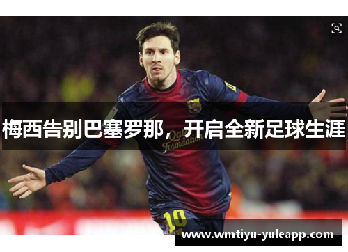 梅西告别巴塞罗那，开启全新足球生涯