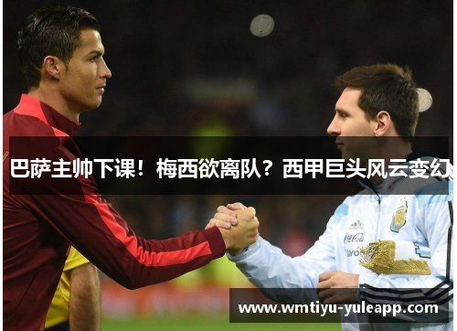 巴萨主帅下课!梅西欲离队?西甲巨头风云变幻
